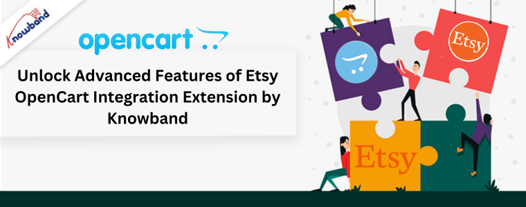 Unlock Advanced Features of Etsy OpenCart Integration Extension by Knowband