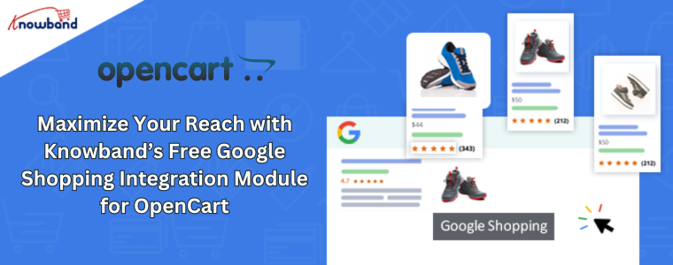 Maximize Your Reach with Knowband’s Free Google Shopping Integration Module for OpenCart