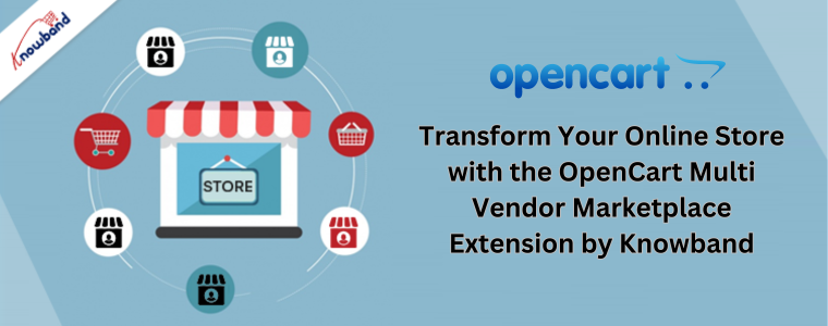 Transform Your Online Store with the OpenCart Multi Vendor Marketplace Extension by Knowband